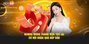 NEW88 Mừng Thành Viên Trở Lại – Cơ Hội Nhận Quà Hấp Dẫn